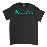 Believe Motivational And Inspirational Mantra For Success T Shirt Classic T-shirt | Artistshot