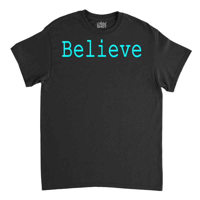 Believe Motivational And Inspirational Mantra For Success T Shirt Classic T-shirt by cm-arts | Artistshot