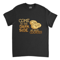 Come To The Dark Side We Have Cookies Classic T-shirt | Artistshot