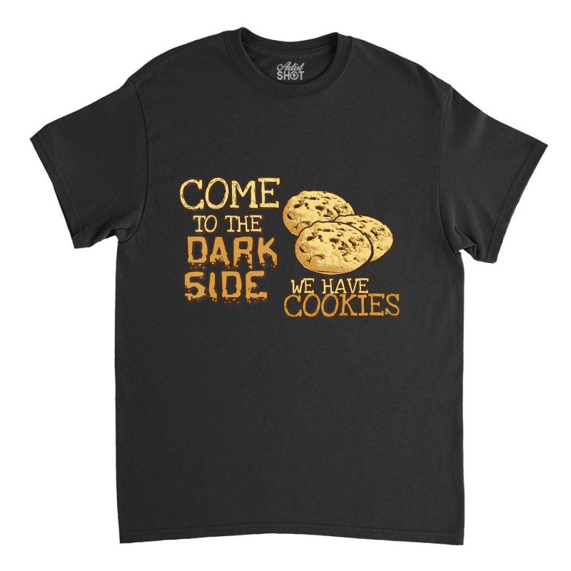 Come To The Dark Side We Have Cookies Classic T-shirt by Bertrand Angulo | Artistshot