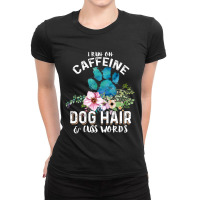 I Run On Caffeine Dog Hair And Cuss Words Christmas Ladies Fitted T-shirt | Artistshot