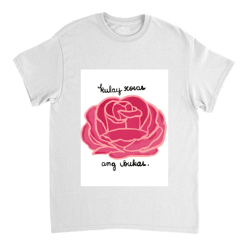 Kulay Rosas Ang Bukas Classic T-shirt by TERRANCECOTT | Artistshot