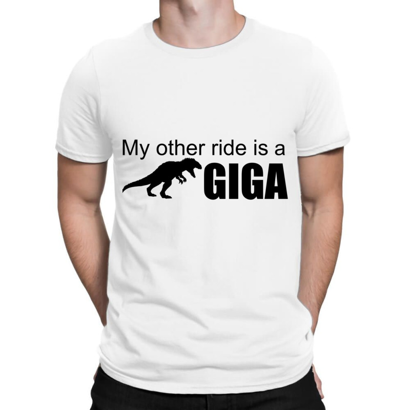 My Other Ride Is A Giga T-shirt | Artistshot