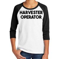 Harvester Operator T Shirt Youth 3/4 Sleeve | Artistshot