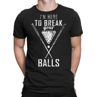 I Am Here To Break Your Balls Sarcastic Billiards T-shirt | Artistshot