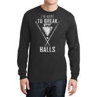 I Am Here To Break Your Balls Sarcastic Billiards Long Sleeve Shirts | Artistshot