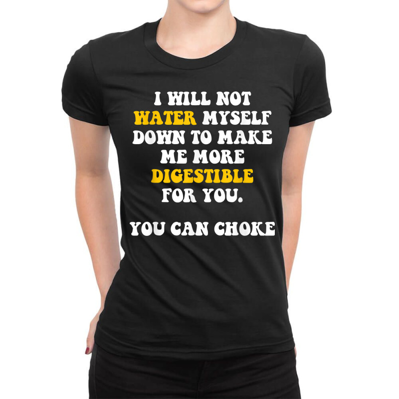 I Will Not Water Myself Down To Make Me More Digestible T Shirt Ladies Fitted T-Shirt by cm-arts | Artistshot