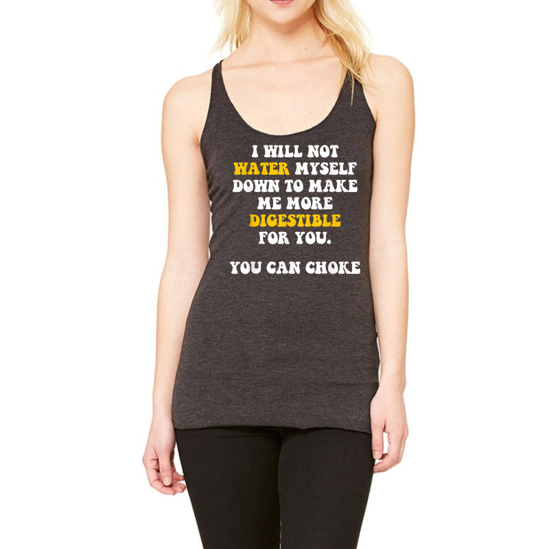 I Will Not Water Myself Down To Make Me More Digestible T Shirt Racerback Tank by cm-arts | Artistshot