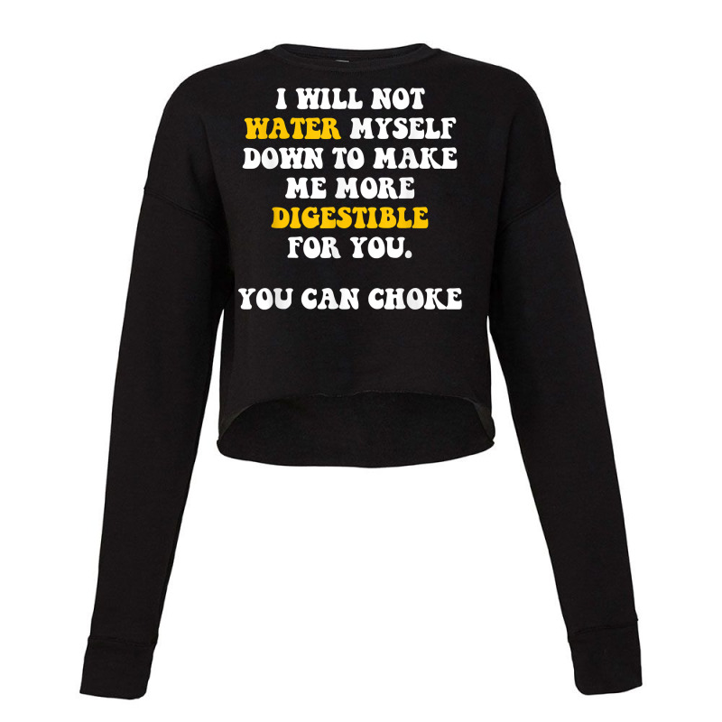 I Will Not Water Myself Down To Make Me More Digestible T Shirt Cropped Sweater by cm-arts | Artistshot