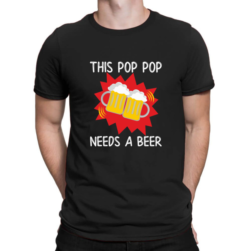 Pop Pop His Pop Pop Needs A Beer T-shirt | Artistshot