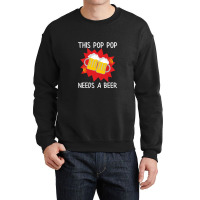 Pop Pop His Pop Pop Needs A Beer Crewneck Sweatshirt | Artistshot