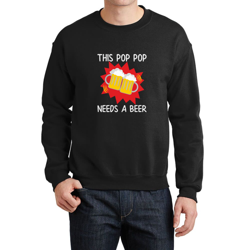 Pop Pop His Pop Pop Needs A Beer Crewneck Sweatshirt | Artistshot