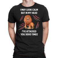 I May Look Calm Lion, Look Calm Lion, Calm Lion, I May Look Calm Lion  T-shirt | Artistshot