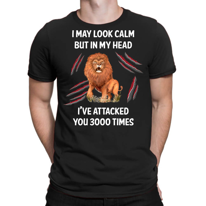 I May Look Calm Lion, Look Calm Lion, Calm Lion, I May Look Calm Lion  T-shirt | Artistshot