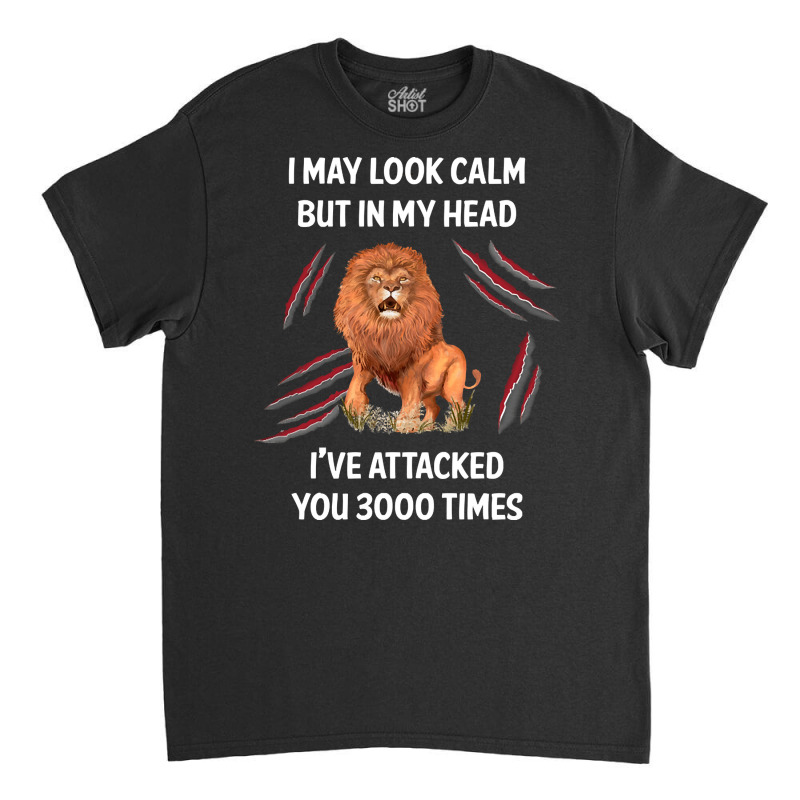 I May Look Calm Lion, Look Calm Lion, Calm Lion, I May Look Calm Lion  Classic T-shirt | Artistshot