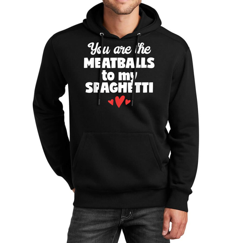 You Are The Meatballs To My Spaghetti Design T Shirt Unisex Hoodie by cm-arts | Artistshot