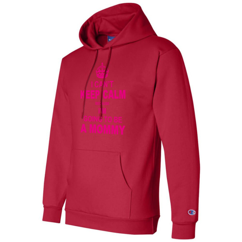 I Cant Keep Calm Because I Am Going To Be A Mommy Champion Hoodie | Artistshot