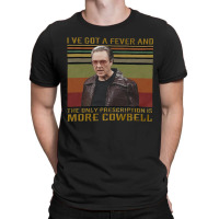 I Ve Got A Fever, The Only Prescription, More Cowbell, More Cowbell Sa T-shirt | Artistshot