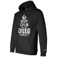 Keep Calm And Let Bobby Handle It Champion Hoodie | Artistshot