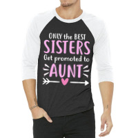 Only The Best Sisters Get Promoted To Aunt Mother's Day 3/4 Sleeve Shirt | Artistshot