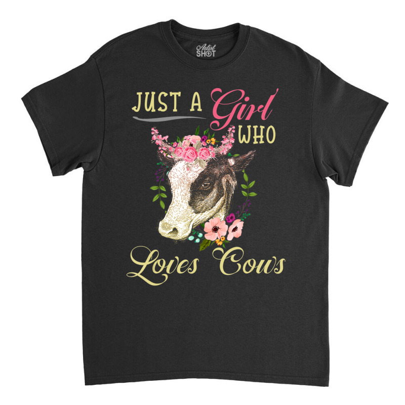 Funny Just A Girl Who Loves Cows Girls, Women And Cow Owners Classic T-shirt by thangdinhsinhelf | Artistshot