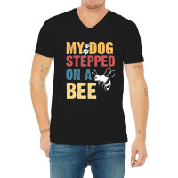 My Dog Stepped On A Bee V-neck Tee | Artistshot