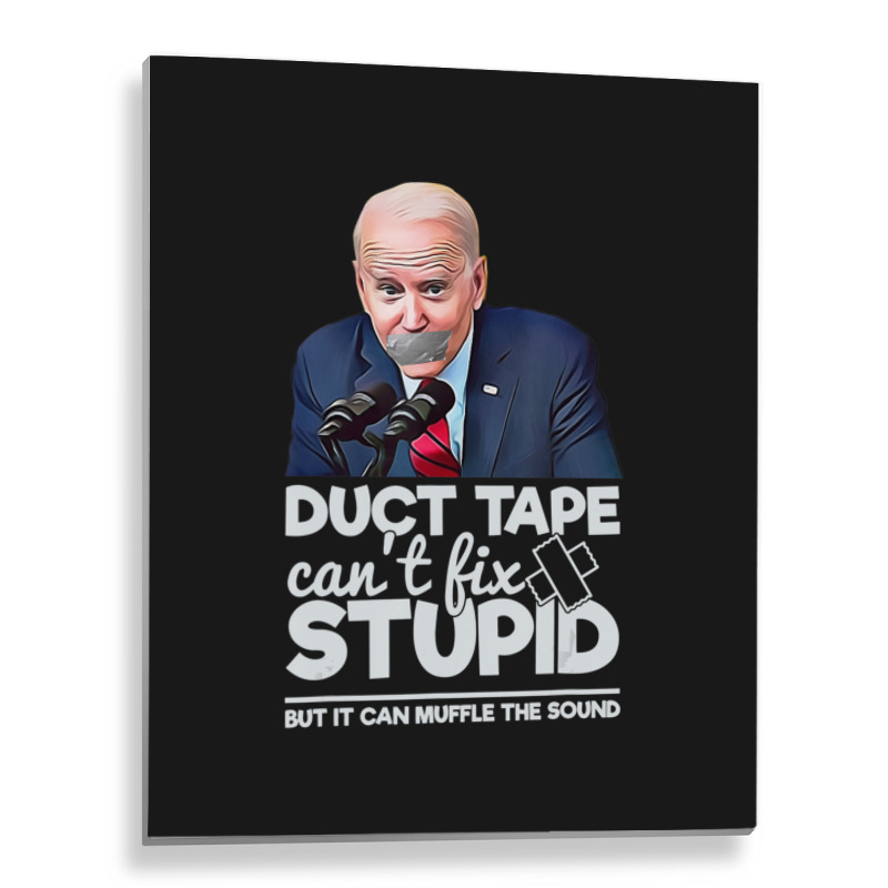 Duct Tape Can't Fix Stupid Sarcastic Political Humor Biden Metal Print Vertical | Artistshot