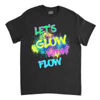 Let's Glow With Flow Glow Party 80s Party Paint Splatter Classic T-shirt | Artistshot