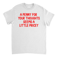 Penny For Your Thoughts Classic T-shirt | Artistshot