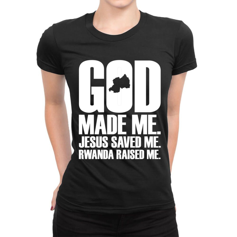 God Made Me. Jesus Saved Me. Rwanda Raised Me. Religion-xjygk Ladies Fitted T-Shirt by thangdinhsinhelf | Artistshot