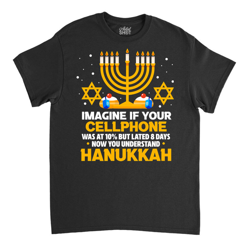 Hanukkah Jewish Funny Imagine If Your Cellphone Was At 10 Classic T-shirt | Artistshot