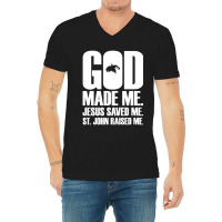 God Made Me. Jesus Saved Me. St. John Raised Me. Religion V-neck Tee | Artistshot