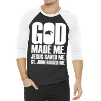 God Made Me. Jesus Saved Me. St. John Raised Me. Religion 3/4 Sleeve Shirt | Artistshot