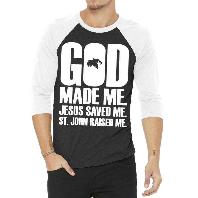 God Made Me. Jesus Saved Me. St. John Raised Me. Religion 3/4 Sleeve Shirt by thangdinhsinhelf | Artistshot