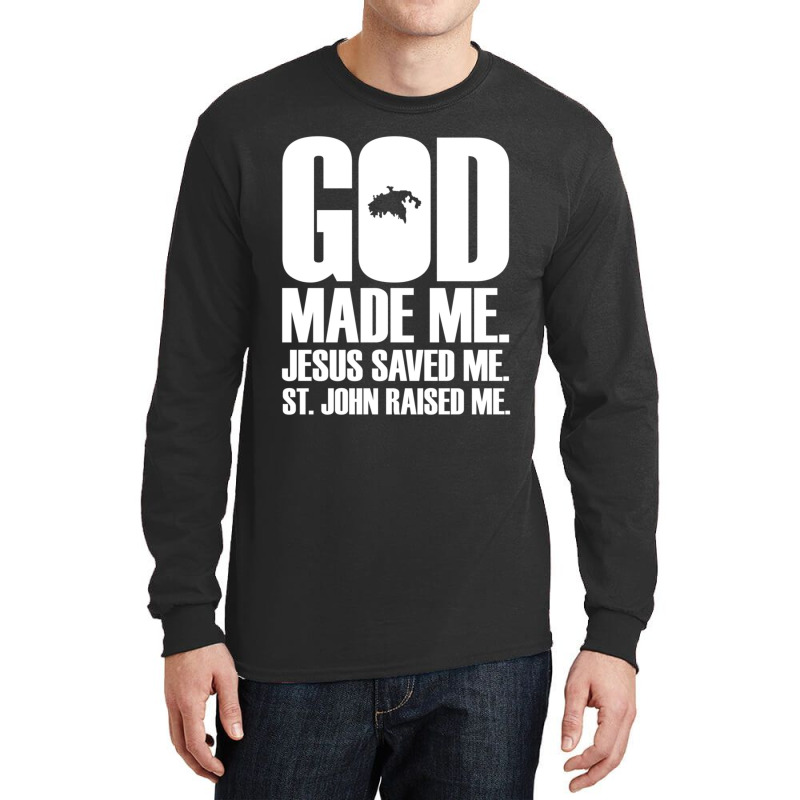 God Made Me. Jesus Saved Me. St. John Raised Me. Religion Long Sleeve Shirts by thangdinhsinhelf | Artistshot