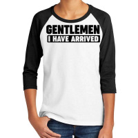 Gentlemen, I Have Arrived T Shirt Youth 3/4 Sleeve | Artistshot