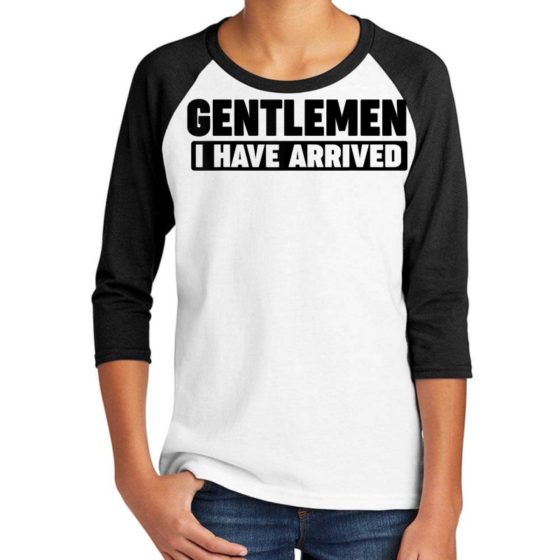 Gentlemen, I Have Arrived T Shirt Youth 3/4 Sleeve by cm-arts | Artistshot