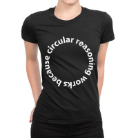 Circular Reasoning Works Because Ladies Fitted T-shirt | Artistshot