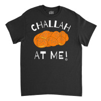 Challah At Me Rosh Hashanah Jewish Hanukkah T Shirt Classic T-shirt | Artistshot