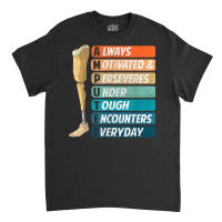 Always Motivated & Perseveres Under Tough   Leg Prosthetic Classic T-shirt | Artistshot