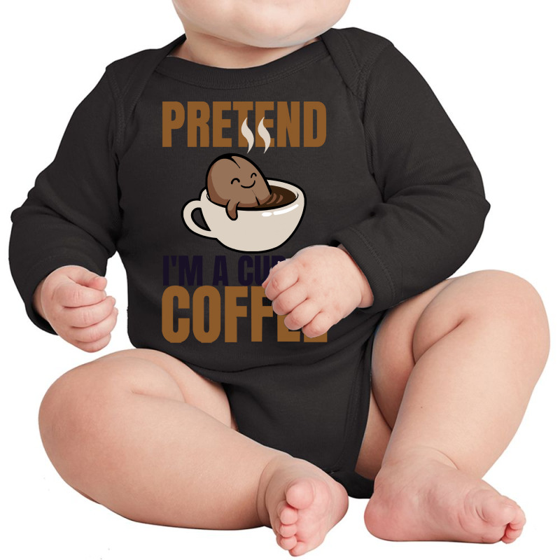 Pretend Im Cup Of Coffee T  Shirt Easy Pretend I'm Cup Of Coffee Costu Long Sleeve Baby Bodysuit | Artistshot