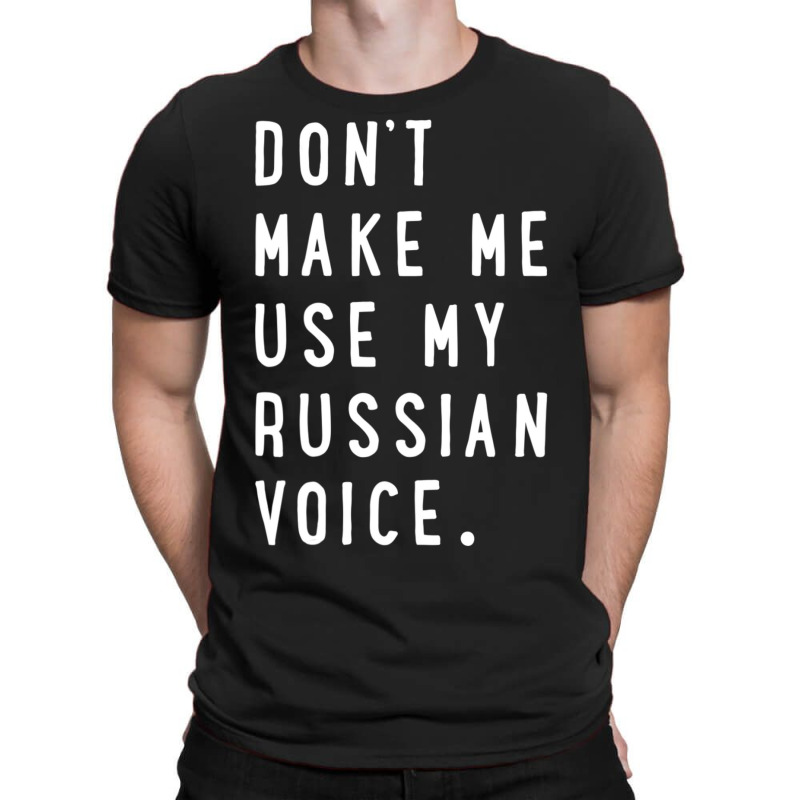 Don't Make Me Use My Russian Voice Russian T-shirt | Artistshot