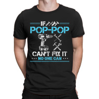 If Pop-pop Can't Fix It No One Can For Fathers Day Dad T-shirt | Artistshot