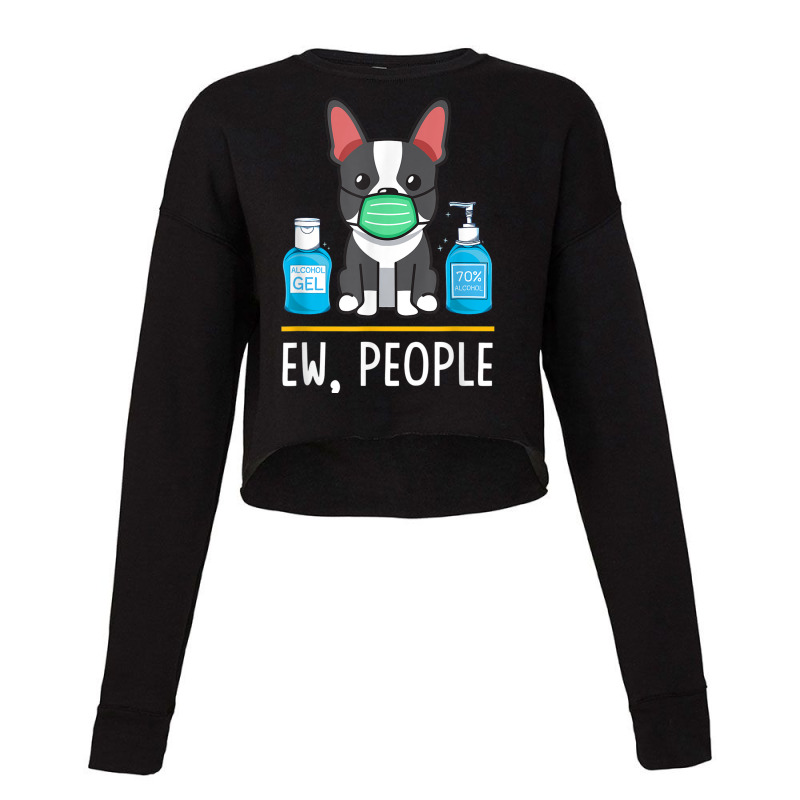 Boston Terrier Dog Face Mask Hand Sanitizer Funny Ew People T Shirt Cropped Sweater by cm-arts | Artistshot