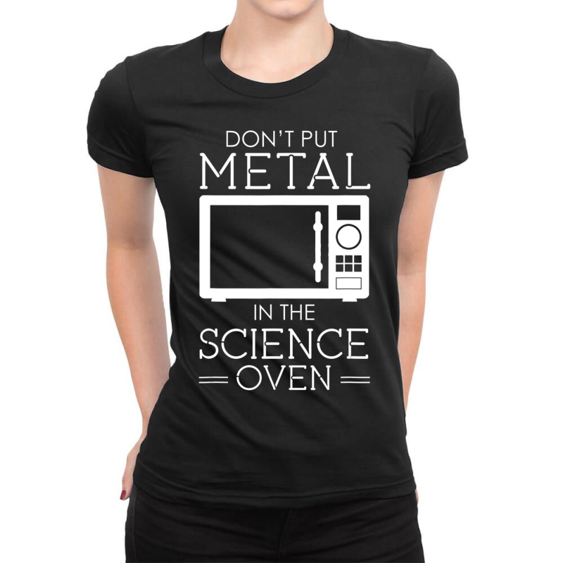 Don't Put Metal In The Science Oven Ladies Fitted T-Shirt by cm-arts | Artistshot