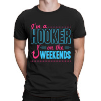 I'm A Hooker On The Weekends Dad Joke Fishing Gear T-shirt | Artistshot