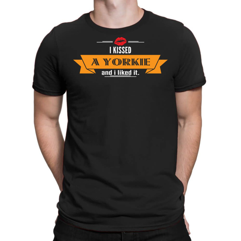 I Kissed A Yorkie And I Liked It T-shirt | Artistshot