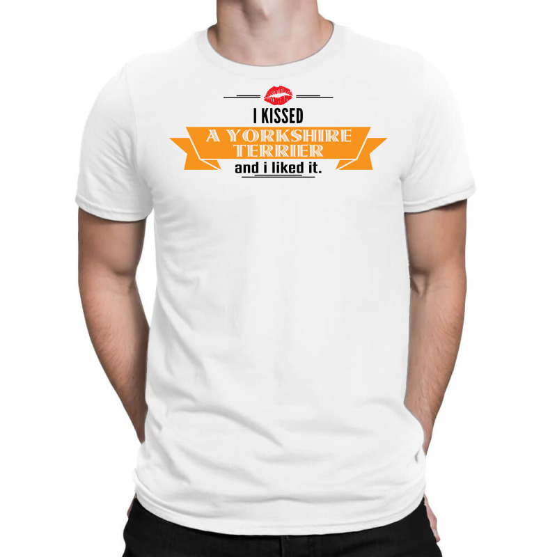 I Kissed A Yorkshire Terrier And I Liked It T-shirt | Artistshot