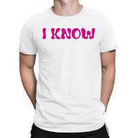 I Know (i Love You & I Know) T-shirt | Artistshot