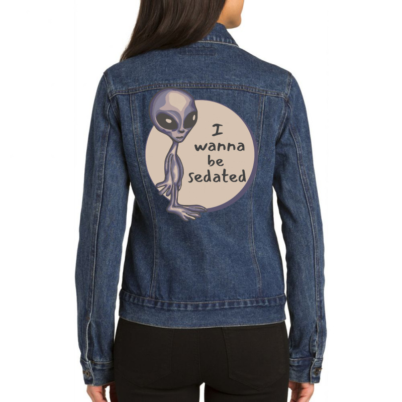 Funny Alien T  Shirt I Wanna Be Sedated Alien T  Shirt Ladies Denim Jacket by cm-arts | Artistshot